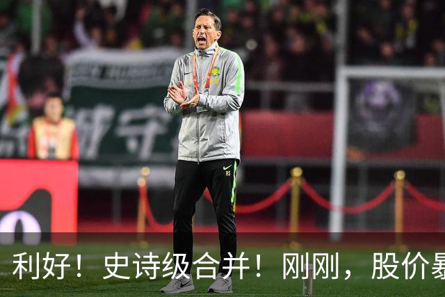 利好！史诗级合并！刚刚，股价暴涨